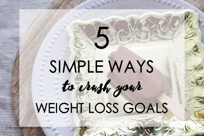5 Simple Ways to Crush Your Weight Loss Goals