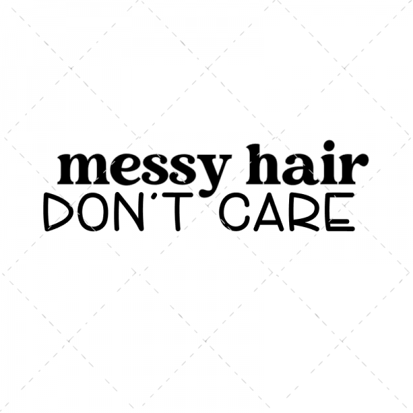 Messy Hair Don’t Care - The Girl Creative