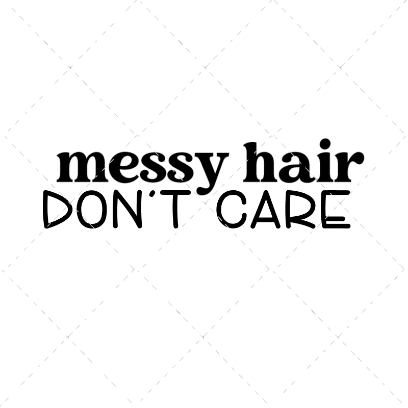 Messy Hair Don't Care - The Girl Creative