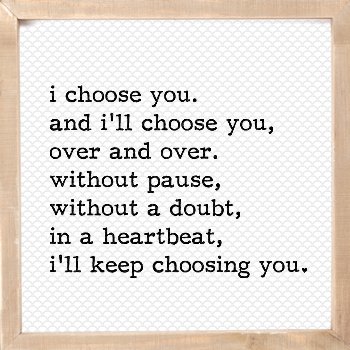 I Choose You Quote for Weddings and Valentine's Day