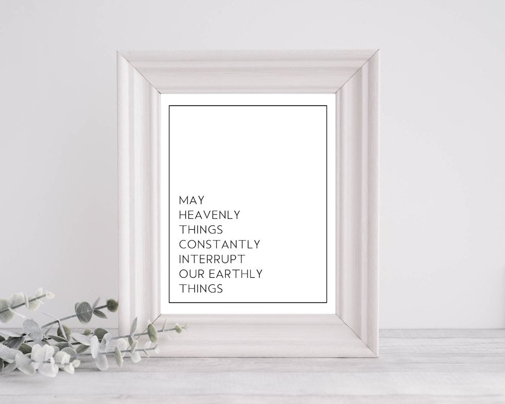 May Heavenly Things Constantly Interrupt Our Earthly Things Sign
